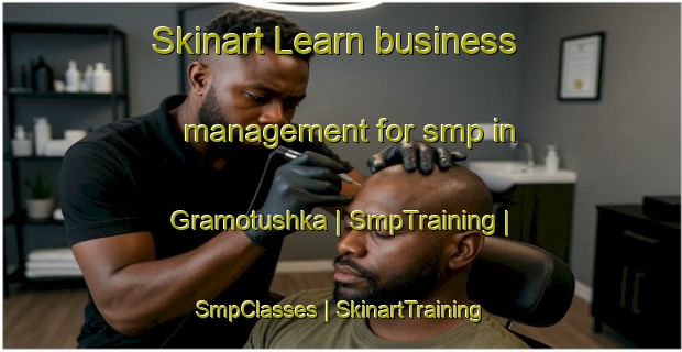 Skinart Learn business management for smp in Gramotushka | SmpTraining | SmpClasses | SkinartTraining-Russian Federation